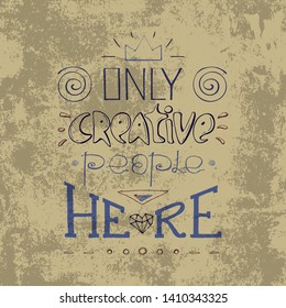 Only creative people here- inspiring,motivation quote on a grange background .Colorful lettering for postcards and banners. Vector illustration made by hand