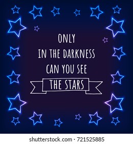 Only in the darkness can you see the stars. Motivation quote with neon stars