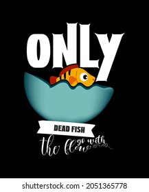 
Only Dead Fish Go with the Flow motivational quotes Typography T-Shirt
