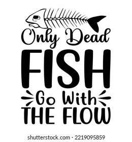 only dead fish go with the flow