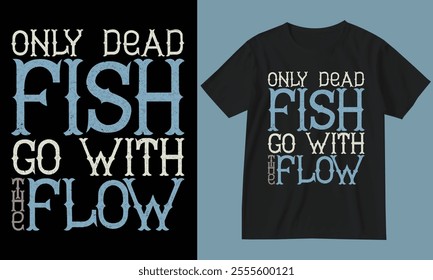 Only dead fish go with the flow. Fishing t-shirt design.