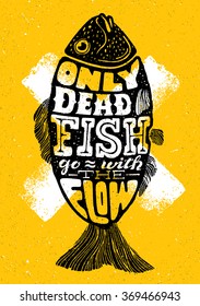 Only Dead Fish Go With The Flow.Inspiring Lettering Creative Motivation QuoteComposition. Vector Typography Banner Design Concept 