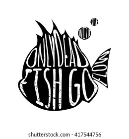 Only Dead Fish Go With The Flow.Inspiring Lettering Creative Motivation QuoteComposition. Vector Typography Banner Design Concept
