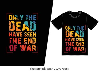 Only the dead have seen the end of war t-shirt design. Memorial day t-shirt design vector. For t-shirt print and other uses.