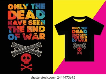 Only the dead have seen the end of war t-shirt design, Typography modern T-shirt design for men and women, Modern, simple, lettering—vector file, Ready for print.
