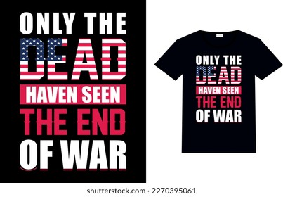 Only The Dead Haven Seen The End Of War, Memorial Day T-shirt Design