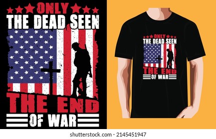 Only the dead seen the end of war| Memorial Day T-shirt Design