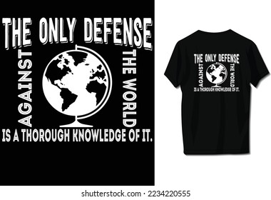 The only defense against the world is a thorough knowledge of it.