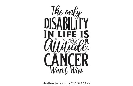   The only disability in life is a bad attitude, cancer won't win    Lettering design for greeting banners, Mouse Pads, Prints, Cards and Posters, Mugs, Notebooks, Floor Pillows and T-shirt prints des