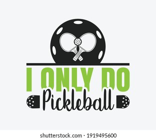 I only do Pickleball, Printable Vector Illustration. Pickleball SVG. Great for badge t-shirt and postcard designs. Vector graphic illustration.