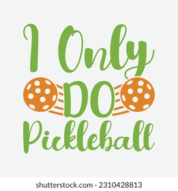 I only do pickleball SVG t shirt design. svg