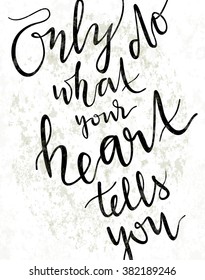 "Only do what your heart tells you" art print vector illustration. Hand written quotes on shabby textured background. Wedding or interior poster in black and white colors.