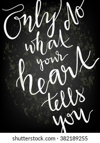 "Only do what your heart tells you" art print vector illustration. Hand written quotes on shabby chalkboard textured background. Wedding or interior poster in black and white colors.