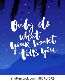 Only do what your heart tells you. Inspirational quote poster with vector night landscape.