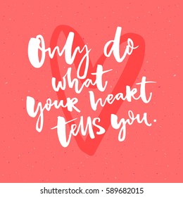 Only do what your heart tells you. Inspiration quote calligraphy at pink background.