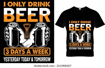 i only drink beer 3 days a week yesterday today  tomorrow t-shirt design.