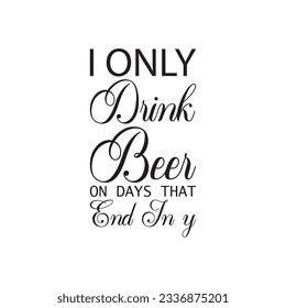 i only drink beer on days that end in y black letter quote
