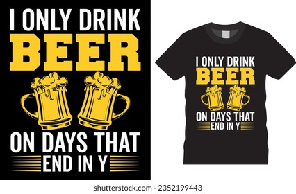 Solo bebo cerveza en días que terminan en Y - Funny Beer T-Shirt diseño plantilla vectorial. Camisetas Beer Drinking Camisetas Diseño ilustración vectorial, Camisas Beer Lover Diseño listo para imprimir, afiche, tarjeta, tazón, vaina