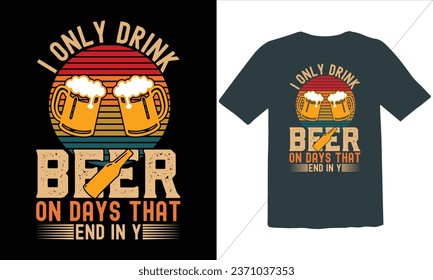 I Only Drink Beer On Days That End In Y Vintage T Shirt Design,Vintage T Shirt Design,Oktoberfest Vintage t-shirt design, Funny Oktoberfest beer Lovers t shirts design ,Vector EPS Editable Files