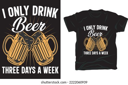 I only drink beer three days a week t-shirt design for beer lover