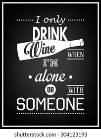 I only drink wine when i am alone or with someone - Quote Typographical Background. Vector EPS8 illustration. 