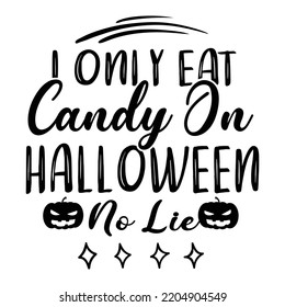 I only eat candy on Halloween no lie Happy Halloween shirt print template, Pumpkin Fall Witches Halloween Costume shirt design