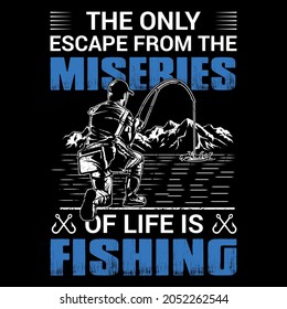 The only escape from the miseries of life is fishing