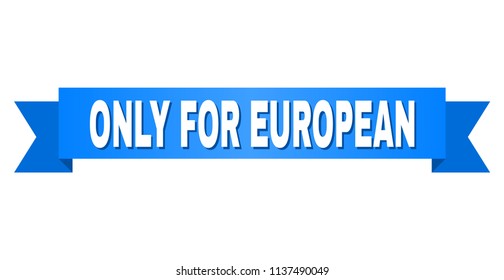 ONLY FOR EUROPEAN text on a ribbon. Designed with white title and blue tape. Vector banner with ONLY FOR EUROPEAN tag.