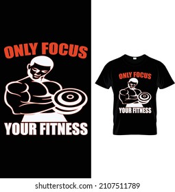 Only focus your fitness, Typography Gym Fitness t-shirt design.