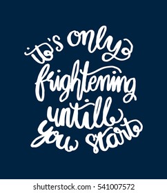 its only frightening until you start. Hand Lettered Quote. Modern Calligraphy