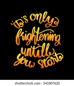 its only frightening until you start. Hand Lettered Quote. Modern Calligraphy
