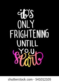 its only frightening until you start. Hand Lettered Quote. Modern Calligraphy