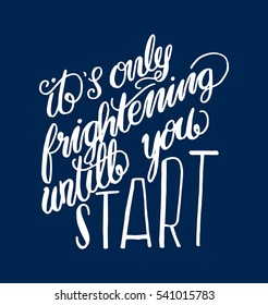 its only frightening until you start. Hand Lettered Quote. Modern Calligraphy