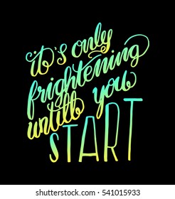 its only frightening until you start. Hand Lettered Quote. Modern Calligraphy