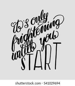 its only frightening until you start. Hand Lettered Quote. Modern Calligraphy