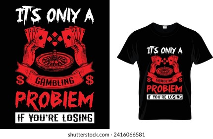 It's Only A Gambling Problem If You're Losing _T Shirt Design Template