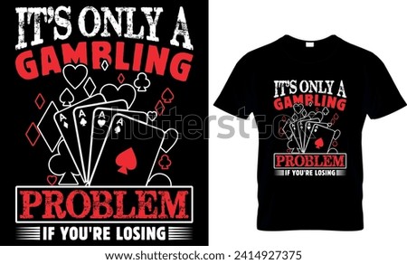   it's only a gambling problem if you're losing
 - t-shirt design template