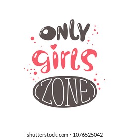 Only girls zone. Logo, icon and label for your design. Lettering. Woman motivational slogan. Hand drawn vector illustration. Can be used for bag, sticker, t-shirt, poster, badge, card, poster, banner.