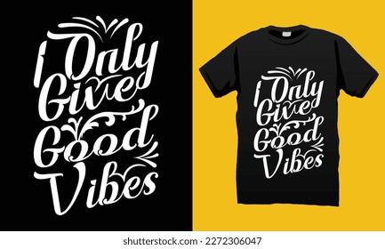 I Only Give Good Vibes Inspirational And Motivational Typography T-shirt  Design Vector File. Illustration And Printing for T-shirt, Banner, Poster, Flyers, Etc.