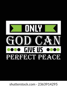 ONLY GOD CAN GIVE US PERFECT PEACE. T-SHIRT DESIGN. PRINT TEMPLATE.TYPOGRAPHY VECTOR ILLUSTRATION.