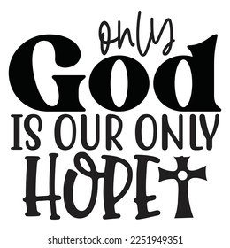 Only God Is Our Only Hope - Boho Style Religious Biblical Christian Jesus Quotes T-shirt And SVG Design. Motivational Inspirational SVG Quotes T shirt Design, Vector EPS Editable Files.