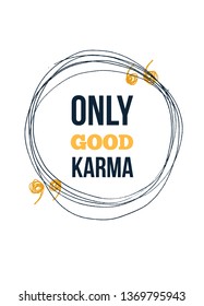 Only good karma. Inspire and motivational quote. Print for inspirational poster, t-shirt, bag, cups, card, flyer, sticker, badge.