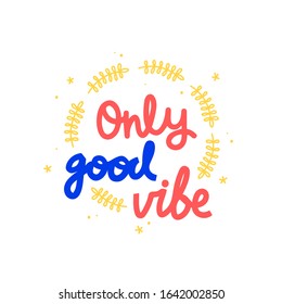 Only good vibe hand drawn vector lettering. Hand-drawn inspires and motivates the inscription. Abstract illustration with text on a white background. Branch, dots and little flowers design element