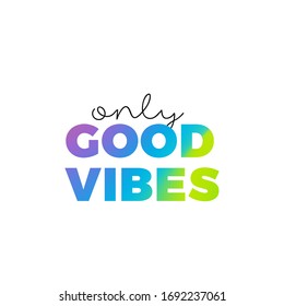 Only good vibes, gradient colorful bright typography, vector design