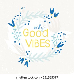 Only Good Vibes inspiration background. Hand drawn floral wreath with quote in blue and yellow pastel colors. Cute floral wreath with inspirational text for poster or card design.
