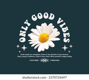 only good vibes slogan typography with daisy flower vintage design. Vector illustration for design of street and urban style t-shirts, hoodies, etc