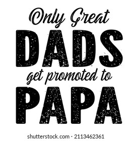 Only Great Dads Get Promoted to papa

Trending vector quote on white background for t shirt, mug, stickers etc.