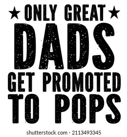 Only Great Dads Get Promoted To Pops

Trending vector quote on white background for t shirt, mug, stickers etc.