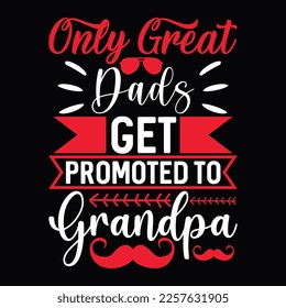 only great dads get promoted to grandpa Best dad For Ever Birthday Lettering T Shirt Design