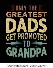 Only The Greatest Dads Get Promoted to Grandpa T-Shirt Design